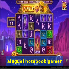 aluguel notebook gamer